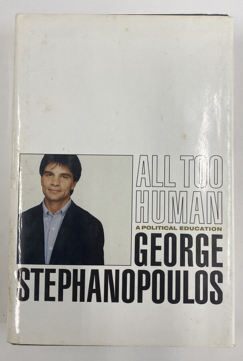 All Too Human : A Political Education by George Stephanopoulos (1999, Hardcover)