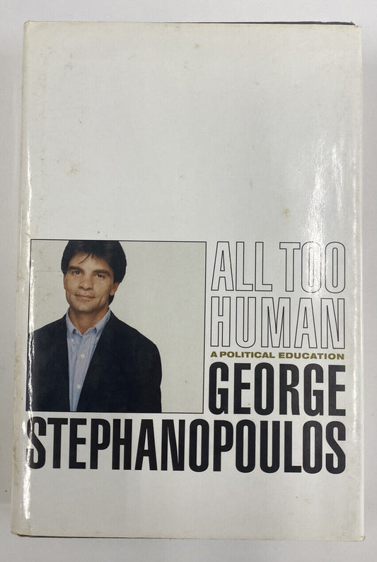 All Too Human : A Political Education by George Stephanopoulos (1999, Hardcover)