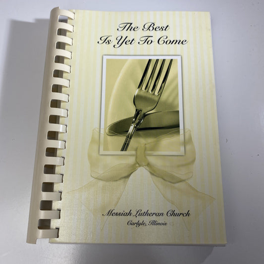 MESSIAH LUTHERAN CHURCH, CARLYLE, IL COOKBOOK - THE BEST IS YET TO COME - 1999