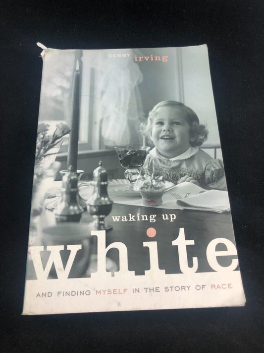 Waking Up White, and Finding Myself in the Story of Race by Debby Irving SIGNED