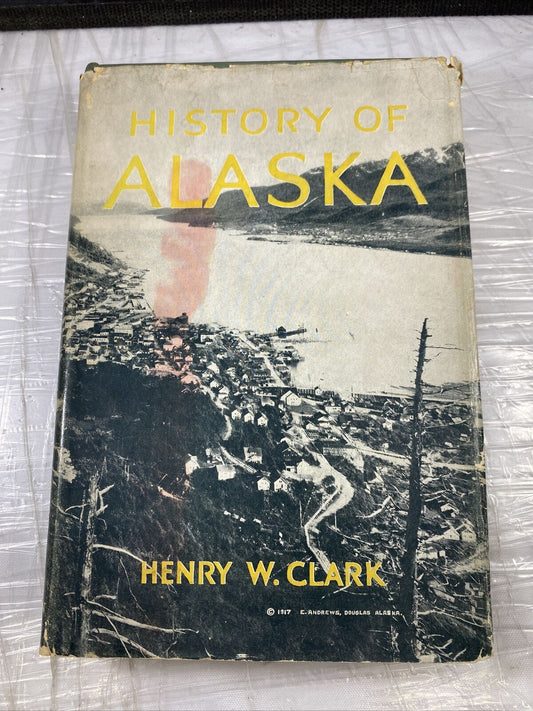 Henry W Clark / History of Alaska 1st Print Edition 1930 Dust Jacket Good Rare