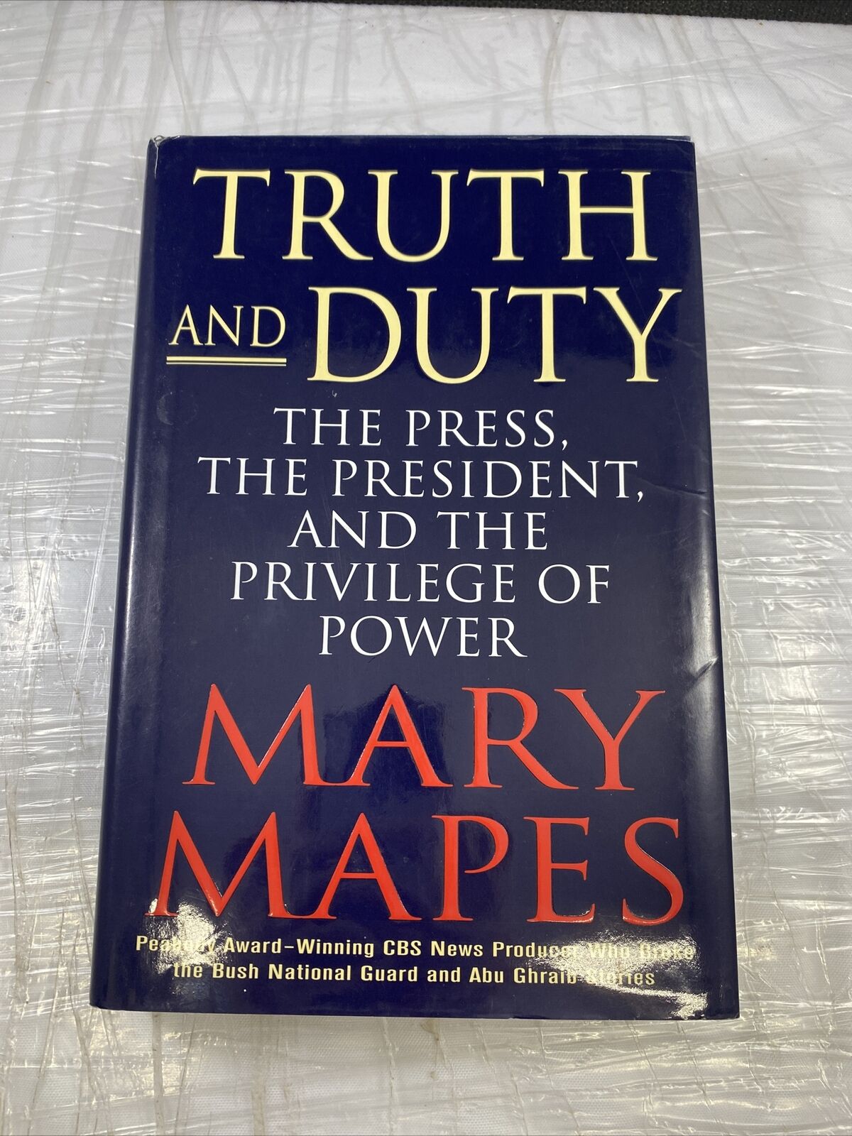 Truth and Duty: Press, President & Privilege of Power by Mary Mapes First Print