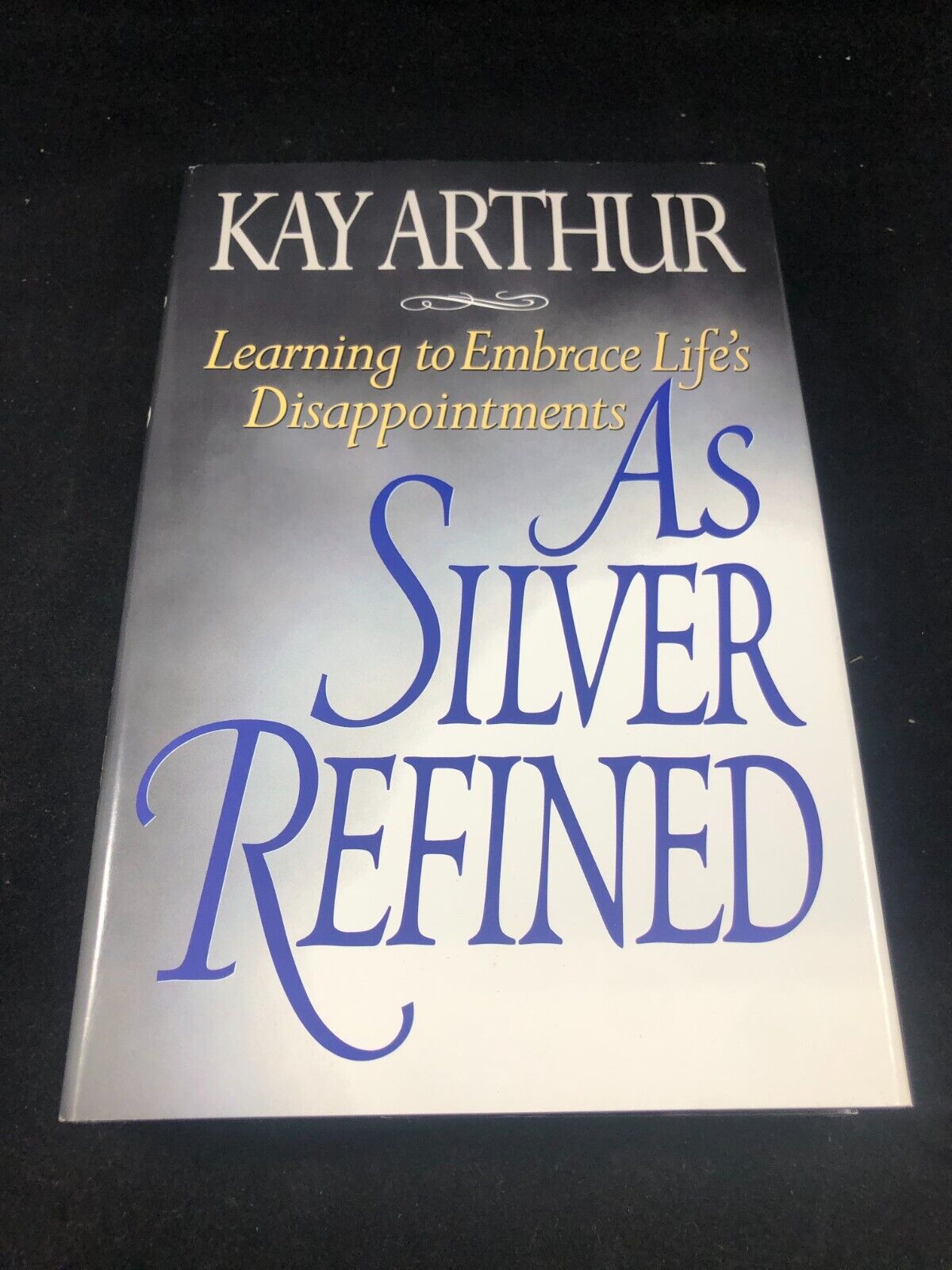 As Silver Refined : Learning to Embrace Life Kay Arthur. Hardcover DJ.