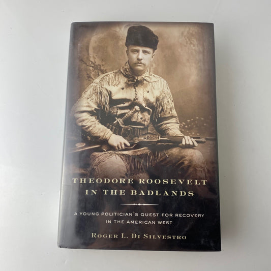 Theodore Roosevelt in the Badlands Roger L. Di Silvestro 2011 First Edition