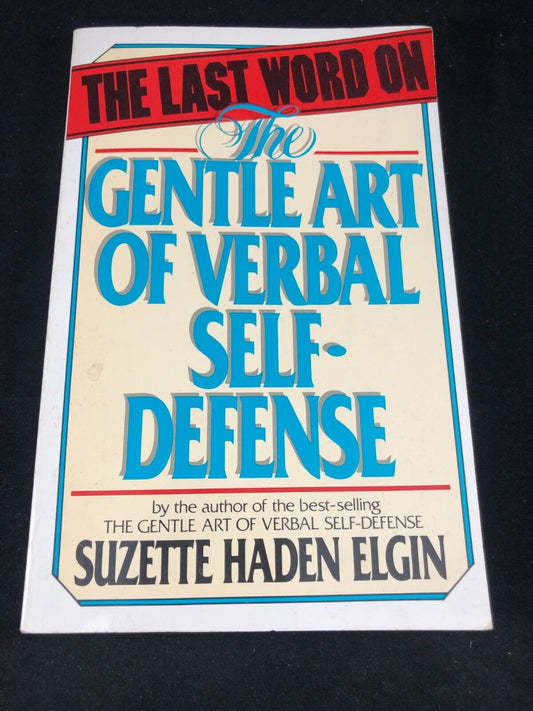 THE LAST WORD ON THE GENTLE ART OF VERBAL SELF-DEFENSE BY SUZETTE HADEN ELGIN