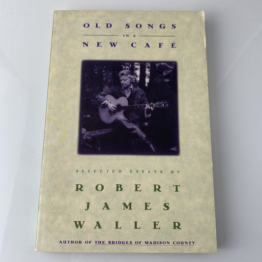 Old Songs in a New Cafe : Selected Essays by Robert James Waller Madison County